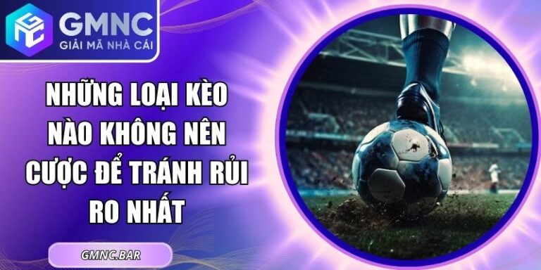 Những Loại Kèo Nào Không Nên Cược